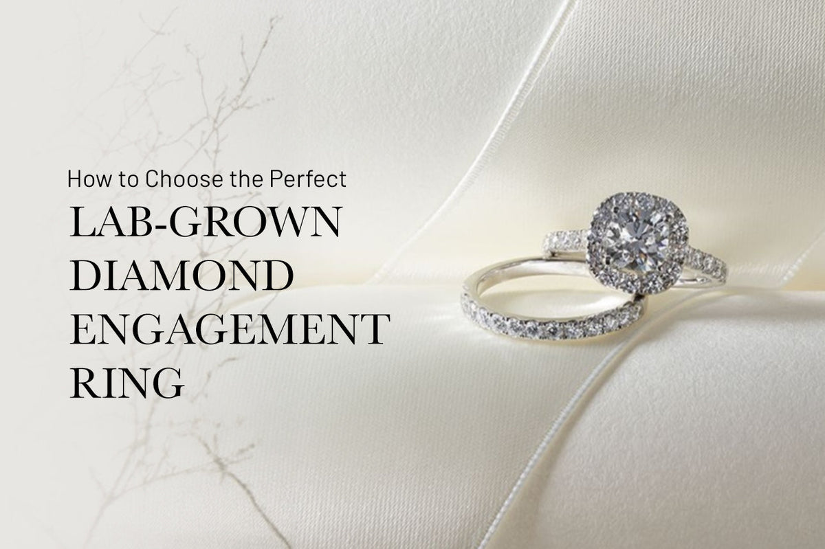 How to choose the perfect lab grown diamond engagement ring